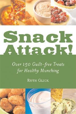 Snack Attack!: Over 150 Guilt-free Treats for Healthy Munching by ...