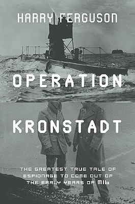 Operation Kronstadt: The True Story of Honor, Espionage, and the Rescue of Britain's Greatest Spy, The Man with a Hundred Faces