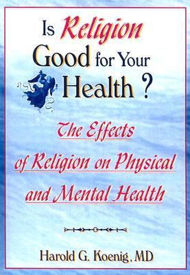 Is Religion Good for Your Health? by Harold G. Koenig | Goodreads