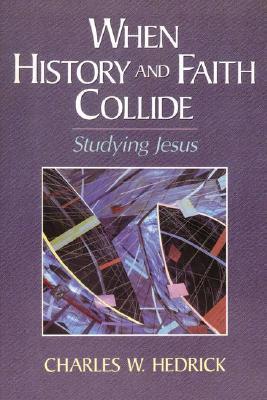 When History and Faith Collide: Studying Jesus by Charles W. Hedrick
