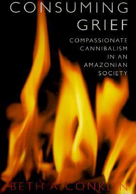 Consuming Grief: Compassionate Cannibalism in an Amazonian Society