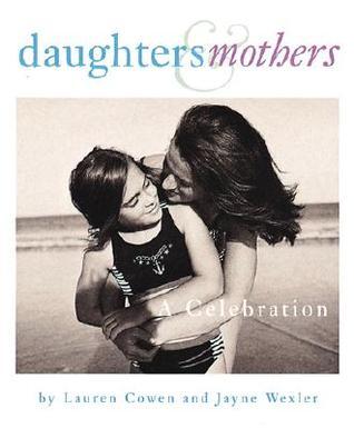 Daughters & Mothers: A Celebration by Lauren Cowen Goodreads