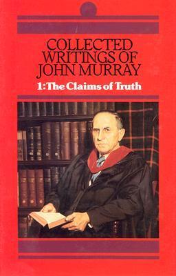 Collected Writings of John Murray, Volume 1: The Claims of Truth by ...