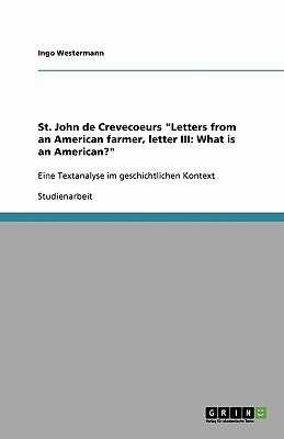 St. John de Crevecoeurs "Letters from an American farmer, letter III: What is an American?" Eine Textanalyse im geschichtlichen Kontext