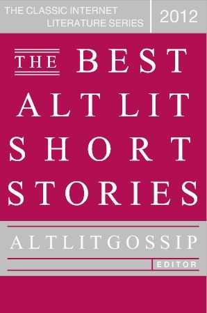 The Best Alt Lit Short Stories 2012 by AltLitGossip | Goodreads
