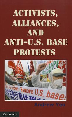 Activists, Alliances, and Anti-U.S. Base Protests book cover