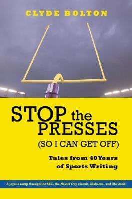 Stop the Presses (So I Can Get Off): Tales from Forty Years of Sports ...