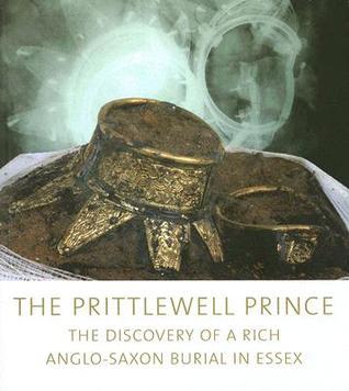 The Prittlewell Prince: The Discovery of a rich Anglo-Saxon Burial in Essex