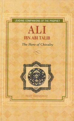 Ali Ibn Abi Talib: The Hero of Chivalry (Leading Companions of the Prophet)