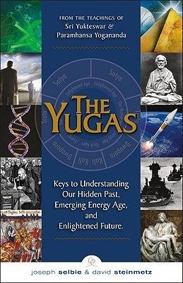 The Yugas: Keys to Understanding Our Hidden Past, Emerging Energy Age and Enlightened Future