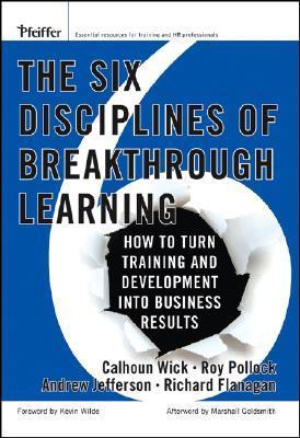 The Six Disciplines of Breakthrough Learning: How to Turn Learning And Development into Business Results
