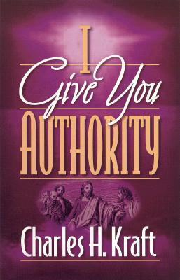 I Give You Authority: Practicing the Authority Jesus Gave Us
