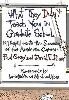 What They Didn't Teach You in Graduate School: 199 Helpful Hints for Success in Your Academic Career