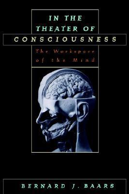In the Theater of Consciousness: The Workspace of the Mind by Bernard J ...