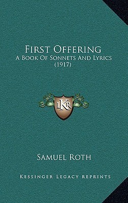 First Offering: A Book of Sonnets and Lyrics (1917) by Samuel Roth ...
