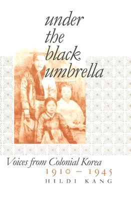 Under the Black Umbrella: Voices from Colonial Korea, 1910–1945