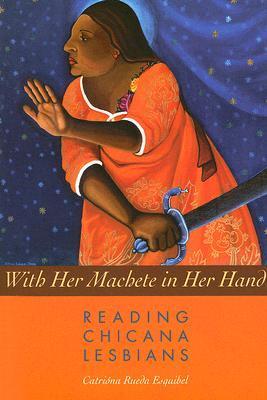 With Her Machete in Her Hand: Reading Chicana Lesbians (Chicana Matters)