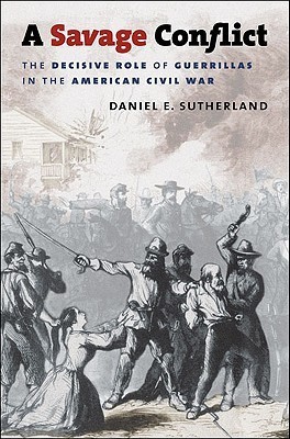 A Savage Conflict: The Decisive Role of Guerrillas in the American Civil War