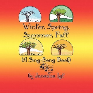 Winter, Spring, Summer, Fall: (A Sing-Song Book) by Janeane Igl | Goodreads