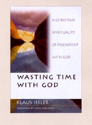 Wasting Time With God: A Christian Spirituality of Friendship With God