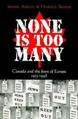 None Is Too Many: Canada and the Jews of Europe 1933-1948