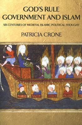 God's Rule - Government and Islam: Six Centuries of Medieval Islamic Political Thought