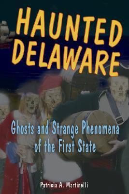 Haunted Delaware: Ghosts and Strange Phenomena of the First State
