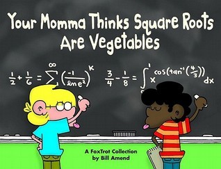 Your Momma Thinks Square Roots Are Vegetables: A FoxTrot Collection