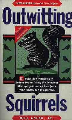 Outwitting Squirrels: 101 Cunning Stratagems to Reduce Dramatically the Egregious Misappropriation of Seed from Your Birdfeeder by Squirrels