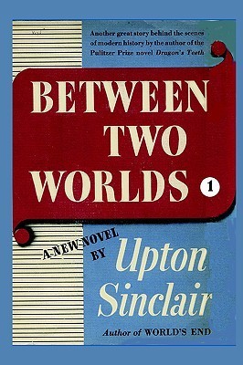 Between Two Worlds, Vol 1 by Upton Sinclair | Goodreads