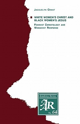 White Women's Christ and Black Women's Jesus: Feminist Christology and Womanist Response