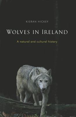 Wolves in Ireland: A Natural and Cultural History by Kieran Hickey ...