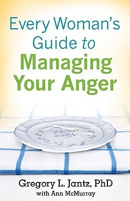 Every Woman's Guide to Managing Your Anger by Gregory L. Jantz | Goodreads