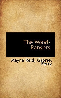 The Wood-Rangers by Thomas Mayne Reid | Goodreads