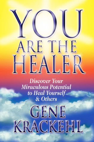 You Are The Healer: Discover Your Miraculous Potential to Heal Yourself & Others
