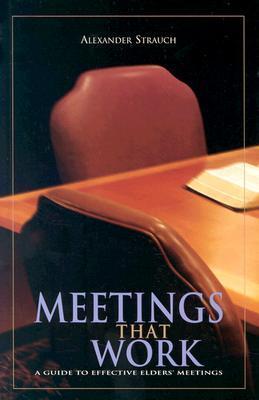 Meetings That Work: A Guide To Effective Elders' Meetings