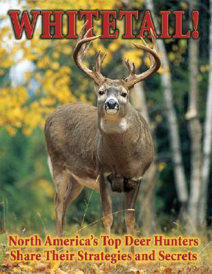 Whitetail!: North America's Top Deer Hunters Share Their Strategies and ...