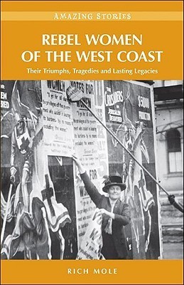 Rebel Women of the West Coast: Their Triumphs, Tragedies and Lasting