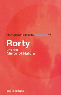 Routledge Philosophy GuideBook to Rorty and the Mirror of Nature by ...