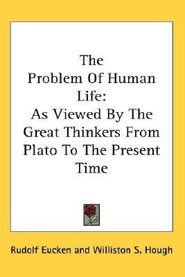 The Problem Of Human Life: As Viewed By The Great Thinkers From Plato To The Present Time