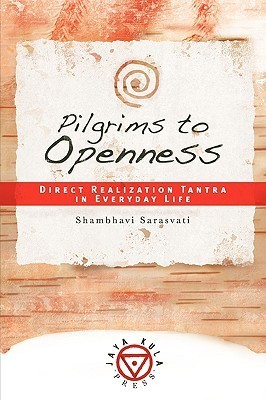 Pilgrims to Openness: Direct Realization Tantra in Everyday Life