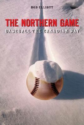 The Northern Game: Baseball The Canadian Way