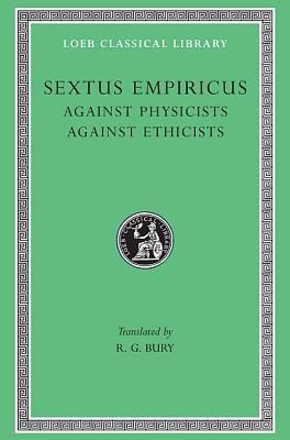 Sextus Empiricus: Against the Physicists. Against the Ethicists. by