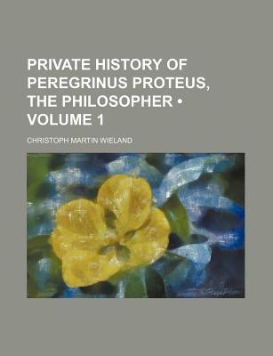 Private History of Peregrinus Proteus, the Philosopher by Christoph