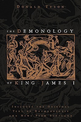 The Demonology of King James I: Includes the Original Text of Daemonologie and News from Scotland