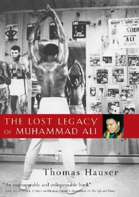The Lost Legacy of Muhammad Ali by Thomas Hauser | Goodreads