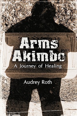 Arms Akimbo: A Journey of Healing by Audrey Roth | Goodreads