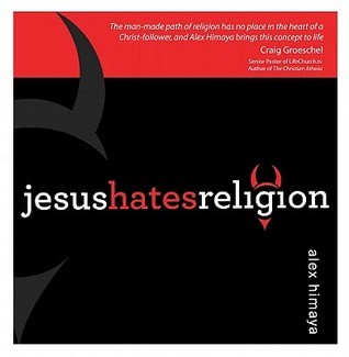 Jesus Hates Religion by Alex Himaya | Goodreads