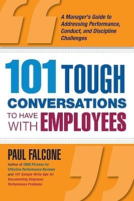 101 Tough Conversations to Have with Employees: A Manager's Guide to Addressing Performance, Conduct, and Discipline Challenges