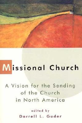 Missional Church: A Vision for the Sending of the Church in North America (The Gospel and Our Culture Series